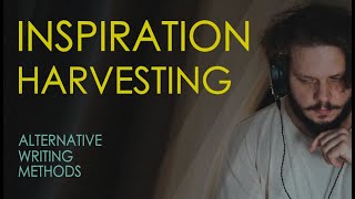 Inspiration Harvesting | Alternative Writing Methods