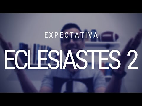 Estudo de Eclesiastes 2 - Sobre a expectativa
