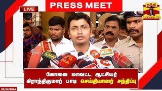 ?LIVE : கோவை மாவட்ட ஆட்சியர் கிராந்திகுமார் பாடி செய்தியாளர் சந்திப்பு | Thanthitv