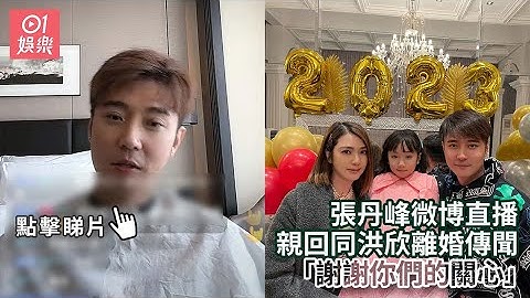 张丹峰微博直播亲回同洪欣离婚传闻　「谢谢你们的关心」｜01娱乐｜张丹峰｜洪欣｜香港娱乐新闻 - 天天要闻