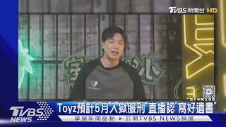 Toyz預計5月入獄服刑 日後將被驅逐出境 直播認「寫好遺書」TVBS新聞 @TVBSNEWS01