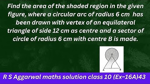 Find the area of the shaded region in the given figure, where a circular arc of radius 6 cm....