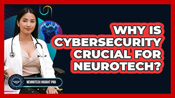Why Is Cybersecurity Crucial For Neurotech? - Neurotech Insight Pro