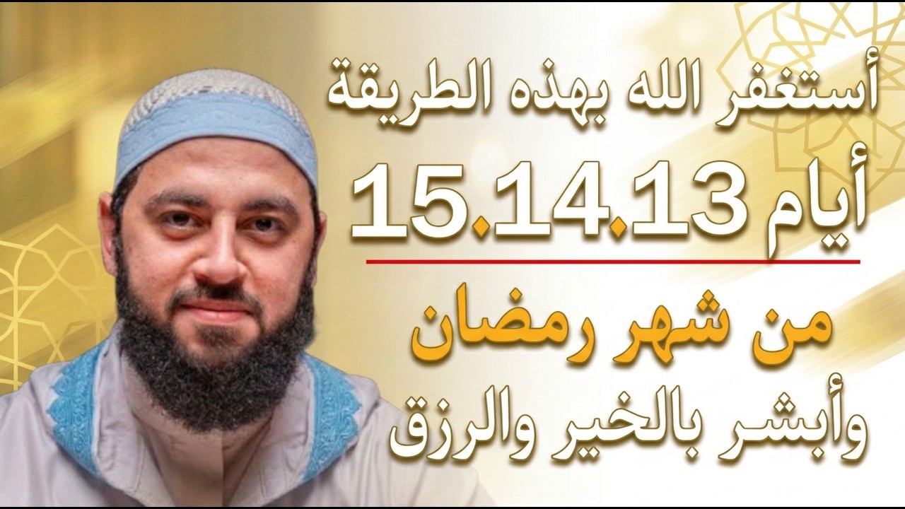 استغفر الله بهذه الطريقة أيام 13. 14. 15 من شهر رمضان وابشر بالخير والرزق والبركة .. د . أحمد العربي