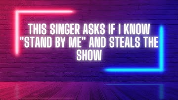 This Singer Asks if I Know "Stand By Me" and Steals The Show