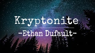 Ethan Dufault- Kryptonite (Lyrics)