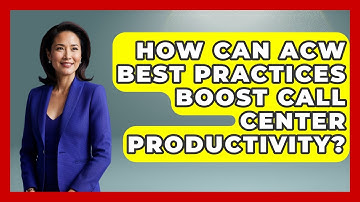 How Can ACW Best Practices Boost Call Center Productivity? - Call Center Pro Strategies