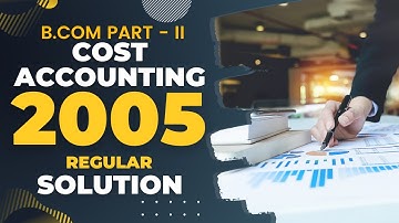 Cost Accounting (B.Com Part - II) 2005 Regular Solution | a4accounting