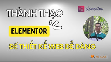 THIẾT KẾ WEB KÉO THẢ VỚI ELEMENTOR - THÀNH TẠO ELEMENTOR TRONG 1 VIDEO