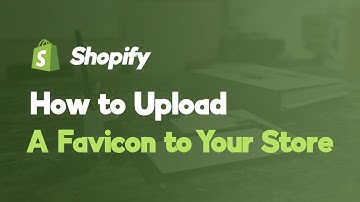 How to Upload a Favicon to Your Shopify Store