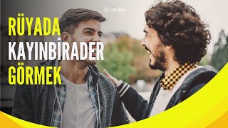 Rüyada Kayınbirader Görmek Ne Anlama Gelir?