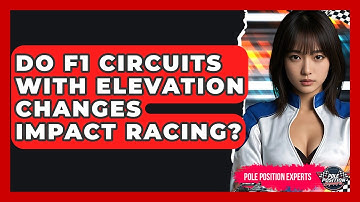 Do F1 Circuits With Elevation Changes Impact Racing? - Pole Position Experts