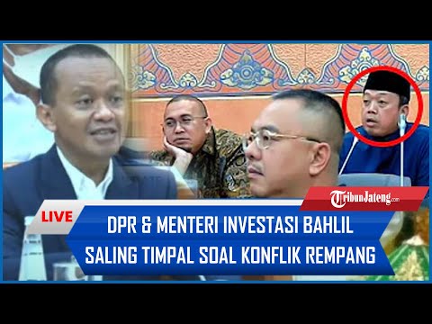 🔴MEMANAS! DPR CECAR Menteri Investasi Bahlil Bahas Konflik Rempang Batam