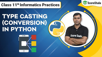 Class 11 Informatics Practices Chapter 5 - Python Type Casting & Data Conversion Functions