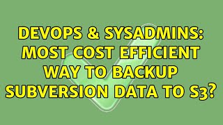 Famous DevOps & SysAdmins: Most cost efficient way to backup Subversion data to S3? (4 Solutions!!) Wealth