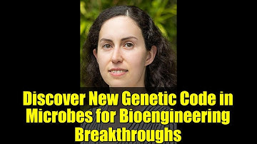 Discover New Genetic Code in Microbes for Bioengineering Breakthroughs
