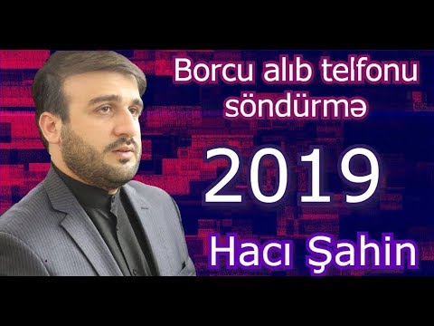 Borcu alıb telfonu söndürmə - Hacı Şahin - 2019