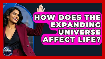 How Does The Expanding Universe Affect Life? - Profiles in Politics