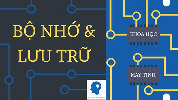 Bộ nhớ & lưu trữ - Khoa học máy tính tập 19 | Tri thức nhân loại