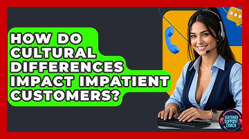 How Do Cultural Differences Impact Impatient Customers? - Customer Support Coach
