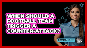 When Should A Football Team Trigger A Counter-attack? - The Football Xpert