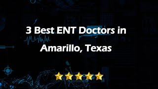 3 Best ENT Doctors in Amarillo Texas Ear Nose and Throat Specialists