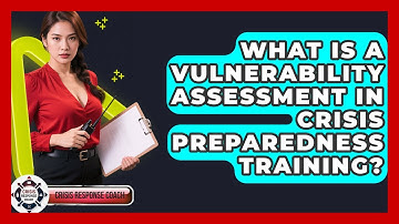 What Is A Vulnerability Assessment In Crisis Preparedness Training? - Crisis Response Coach
