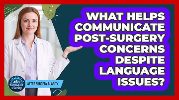 What Helps Communicate Post-surgery Concerns Despite Language Issues? - After Surgery Clarity