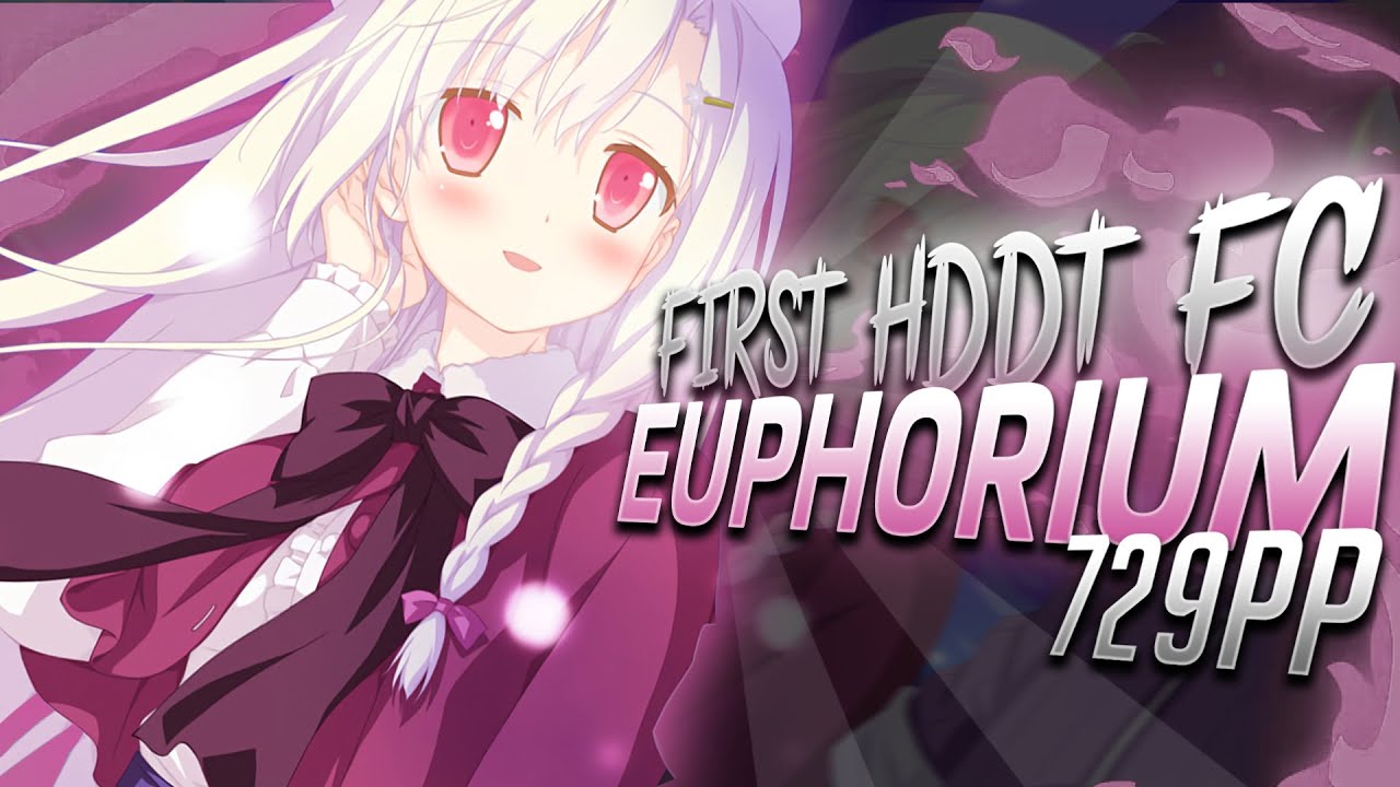 Euphorium + HDDT 99.14% FC 729pp | Preparing For Long Version 1kpp Euphorium