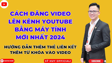 Hướng Dẫn Đăng Video Lên Youtube Bằng Máy Tính (Mới Nhất 2024)