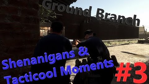 Ground Branch Shenanigans & Tacticool Moments #3
