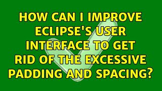 Ubuntu How Can I Improve Eclipses User Interface To Get Rid Of The Excessive Padding And Spacing?