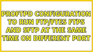 Famous Proftpd configuration to run ftp/ftes ftps and sftp at the same time on different port Profile