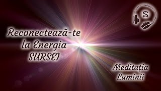 Meditaţia Luminii 🎧 Reconectează-te la energia Sursei 🎧 Recalibrarea fiinţei