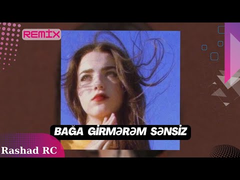 Rashad RC - Bağa Girmərəm Sənsiz Gülü Dərmərəm Sənsiz Remix