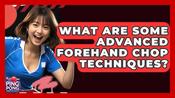 What Are Some Advanced Forehand Chop Techniques? - Ping Pong Prodigy