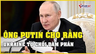 Nga - Ukraine mới nhất 23\/11: Ông Putin nói chính Ukraine từ chối đàm phán | Báo VietNamNet