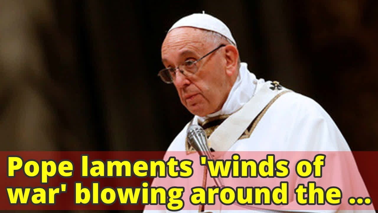 Pope laments 'winds of war' blowing around the world in Christmas ...