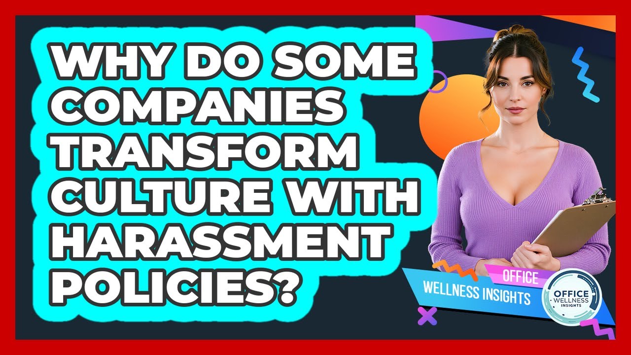 Why Do Some Companies Transform Culture With Harassment Policies? - Office Wellness Insights