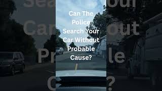 Can The Police Search Your Car Without Probable Cause #probablecause