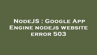 NodeJS : Google App Engine nodejs website error 503