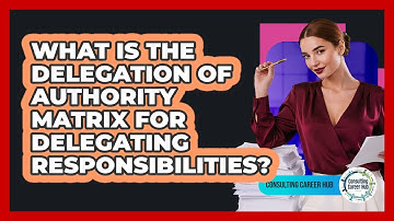 What Is The Delegation Of Authority Matrix For Delegating Responsibilities? - Consulting Career Hub