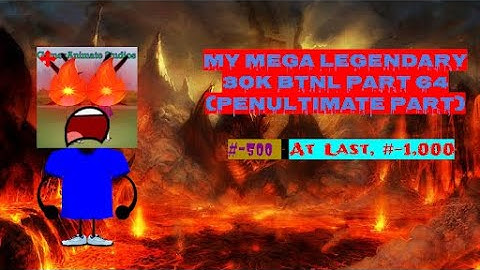 My Mega Legendary 30K BTNL Part 64 (Penultimate Part) (#-500 - At Last, #-1,000) (VOLUME WARNING)