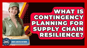 What Is Contingency Planning For Supply Chain Resilience? - Smart Logistics Network