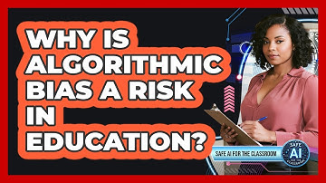 Why Is Algorithmic Bias A Risk In Education?