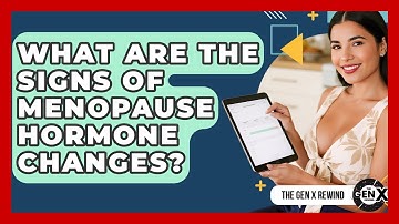 What Are The Signs Of Menopause Hormone Changes? - The Gen X Rewind