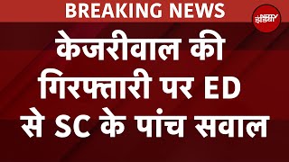 Arvind Kejriwal Arrest Case में ED से Supreme Court का सवाल: 