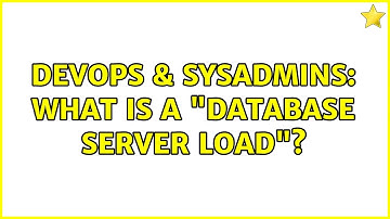 DevOps & SysAdmins: What is a "DataBase Server Load"?