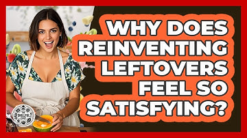 Why Does Reinventing Leftovers Feel So Satisfying? - The Skillful Chef