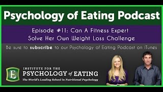 The Psychology of Eating Podcast: Episode #11 - Why Can’t A Fitness Expert Lose Weight?